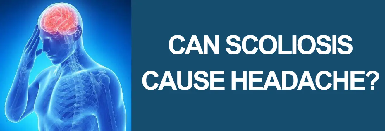 Can Scoliosis cause Headaches? Exploring the Potential Link Between Spinal Curvature and Head Pain
